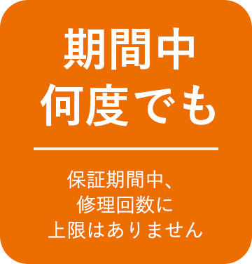 期間中何度でも 保証期間中、修理回数に上限はありません