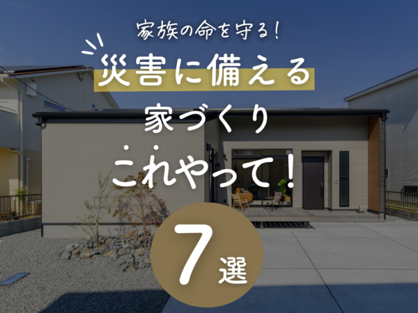  家族の命を守る災害に備える家づくりこれやって7選   アイフルホーム | イワナミ 岩国市柳井市益田市浜田市の注文住宅