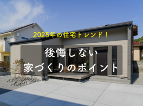 2025年の住宅トレンド!後悔しない家づくりのポイント