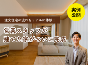 【実例公開】注文住宅の流れをリアルに体験!営業スタッフが建てた家がついに完成