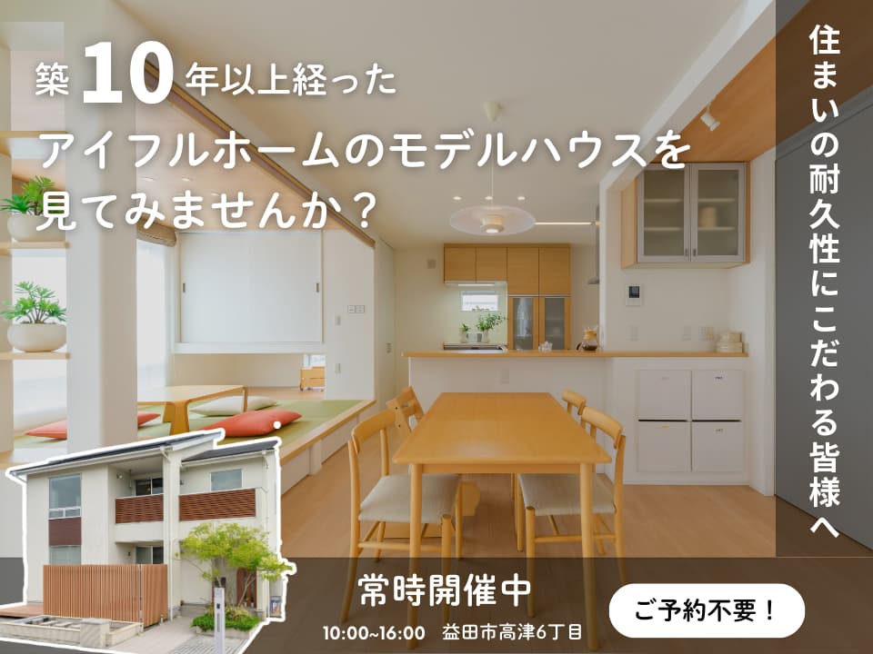 <住まいの耐久性にこだわる皆様へ>築10年以上経ったアイフルホームのモデルハウスを見てみませんか?