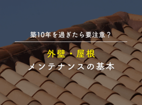 築10年を過ぎたら要注意?外壁・屋根メンテナンスの基本