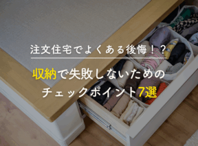 注文住宅でよくある後悔!?収納で失敗しないためのチェックポイント7選