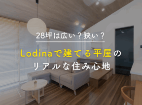 28坪は広い?狭い?Lodinaで建てる平屋のリアルな住み心地