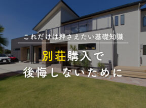 別荘購入で後悔しないために|これだけは押さえたい基礎知識