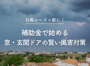 台風シーズン前に!補助金で始める窓・玄関ドアの賢い風害対策