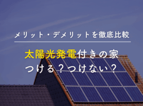 メリット・デメリットを徹底比較|太陽光発電付きの家、つける?つけない?