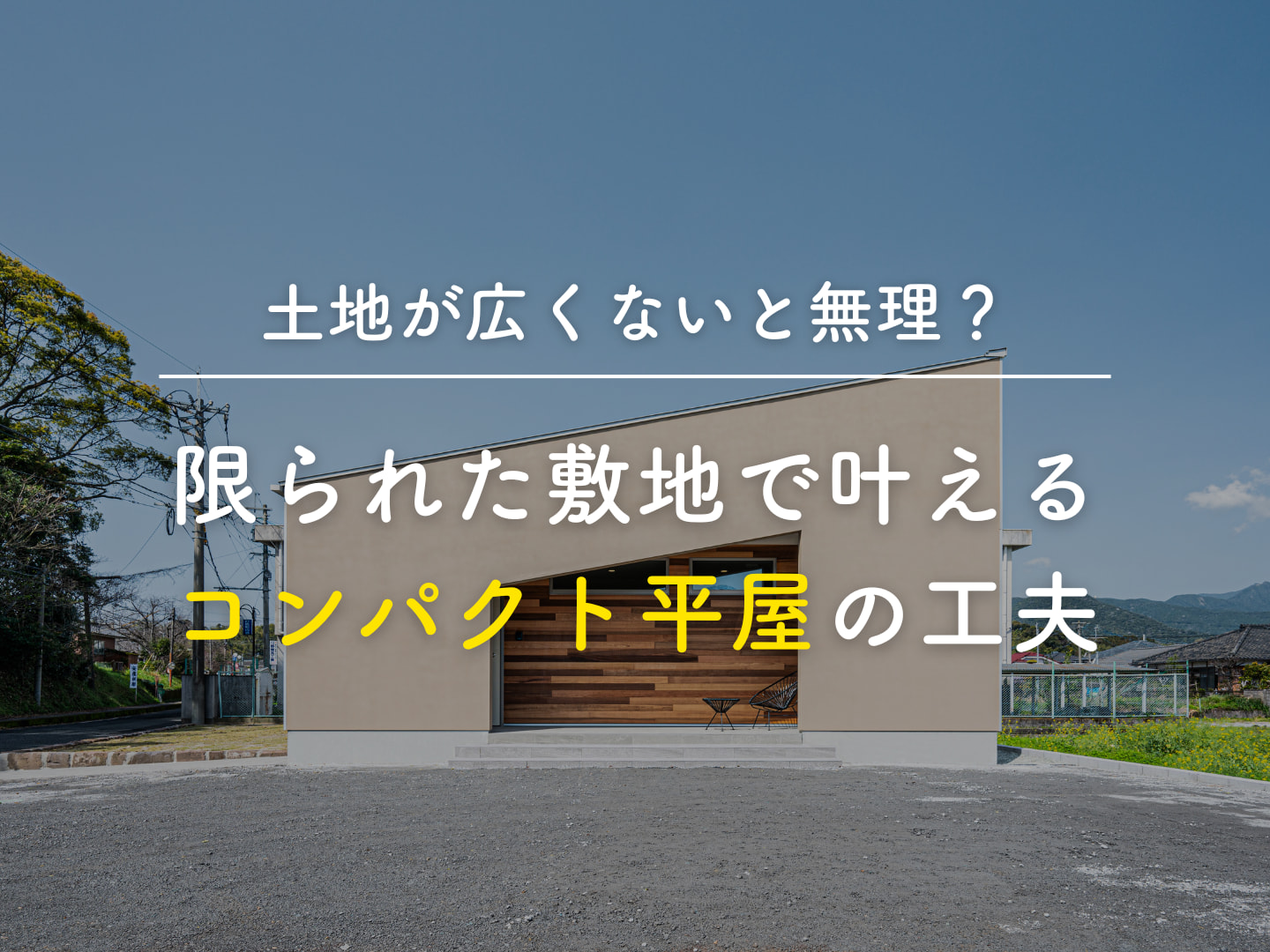  土地が広くないと無理限られた敷地で叶えるコンパクト平屋の工夫   アイフルホーム | イワナミ 岩国市柳井市益田市浜田市の注文住宅