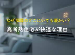 なぜ部屋のどこにいても暖かい？高断熱住宅が快適な理由