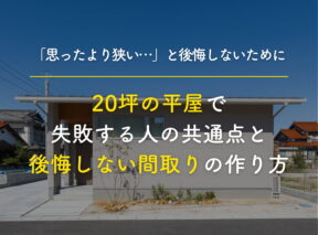 「思ったより狭い…」と後悔しないために｜20坪の平屋で失敗する人の共通点と後悔しない間取りの作り方