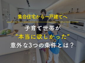 集合住宅から一戸建てへ。子育て世帯が“本当に欲しかった”意外な3つの条件とは？