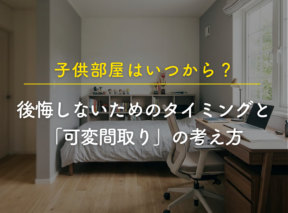 子供部屋はいつから？後悔しないためのタイミングと「可変間取り」の考え方