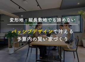 変形地・縦長敷地でも諦めない！パッシブデザインで叶える予算内の賢い家づくり